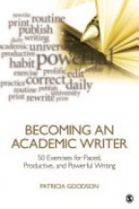 Patricia Goodson - Becoming an Academic Writer: 50 Exercises for Paced, Productive, and Powerful Writing