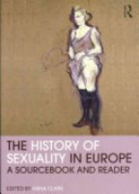 Anna Clark - The History of Sexuality in Europe: A Sourcebook and Reader