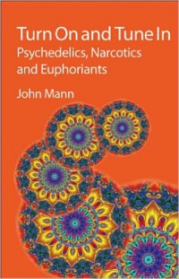 John Mann - Turn On and Tune In: Psychedelics, Narcotics and Euphoriants