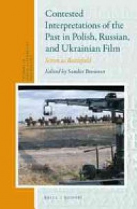  - Contested Interpretations of the Past in Polish, Russian, and Ukrainian Film: Screen as Battlefield