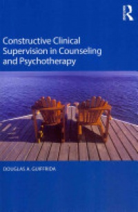 Douglas A. Guiffrida - Constructive Clinical Supervision in Counseling and Psychotherapy