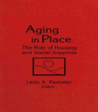 Leon A Pastalan - Aging in Place: The Role of Housing and Social Supports