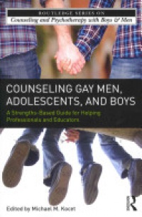 Michael M. Kocet - Counseling Gay Men, Adolescents, and Boys: A Strengths-Based Guide for Helping Professionals and Educatorsn