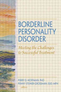 Perry D Hoffman,Penny Steiner-Grossman - Borderline Personality Disorder: Meeting the Challenges to Successful Treatment