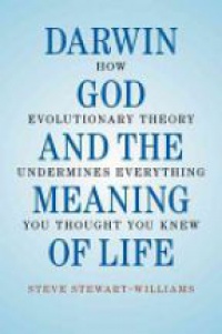 Williams S. - Darwin, God and the Meaning of Life: How Evolutionary Theory Undermines Everything You Thought You Knew