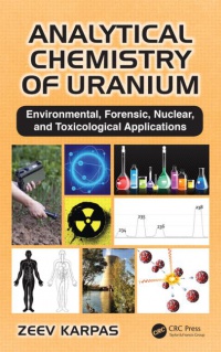 Zeev Karpas - Analytical Chemistry of Uranium: Environmental, Forensic, Nuclear, and Toxicological Applications