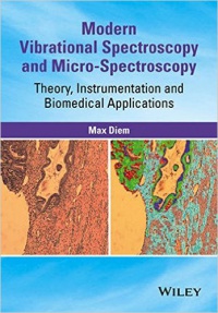 Max Diem - Modern Vibrational Spectroscopy and Micro–Spectroscopy: Theory, Instrumentation and Biomedical Applications