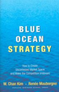 Kim W. - Blue Ocean Strategy: How to Create Uncontested Market Space and Make the Competition Irrelevant