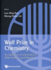 Kan Lou-sing,Lin Sheng-hsien - Wolf Prize In Chemistry: An Epitome Of Chemistry In 20th Century And Beyond