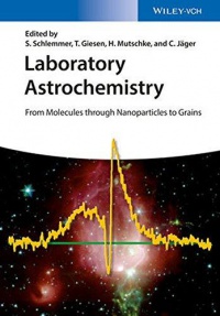 Stephan Schlemmer,Thomas Giesen,Harald Mutschke - Laboratory Astrochemistry: From Molecules through Nanoparticles to Grains