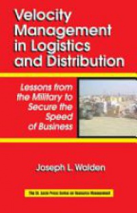 Walden J. - Velocity Managment in Logistics and Distribution: Lessons from the Military to Secure the Speed of Business