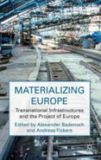 Badenoch A. - Materializing Europe: Transnational Infrastructures and the Project of Europe 