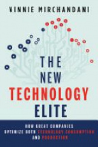 Vinnie Mirchandani - The New Technology Elite: How Great Companies Optimize Both Technology Consumption and Production
