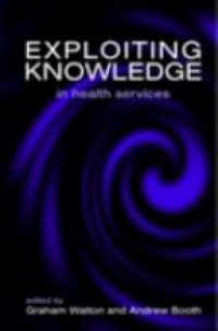 Walton G. - Exploiting Knowledge in Health Services
