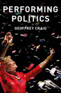 Geoffrey Craig - Performing Politics: Media Interviews, Debates and Press Conferences