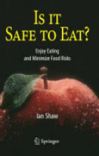 Shaw I. - Is it Safe to Eat? : Enjoy Eating and Minimize Food Risks