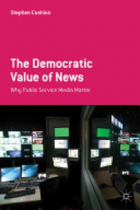 Stephen Cushion - The Democratic Value of News