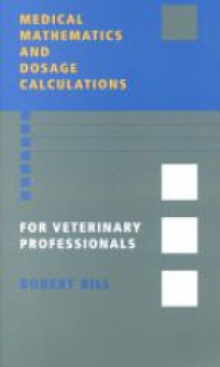 Bill R.L. - Medical Mathematics and Dosage Calculations for Veterinary Professionals