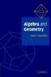 Beardon A. - Algebra and Geometry