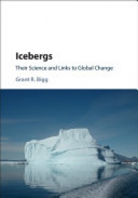 Grant R. Bigg - Icebergs: Their Science and Links to Global Change