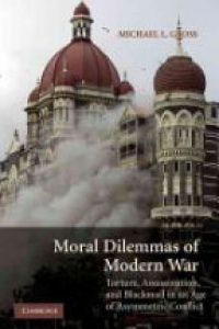 Gross M. - Moral Dilemmas of Modern War: Torture, Assassination, and Blackmail in an Age of Asymmetric Conflict
