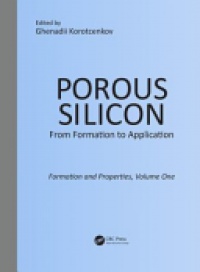 Ghenadii Korotcenkov - Porous Silicon:  From Formation to Application:  Formation and Properties, Volume One