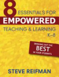 Steve Reifman - Eight Essentials for Empowered Teaching and Learning, K-8: Bringing Out the Best in Your Students