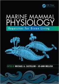 Michael A. Castellini,Jo-Ann Mellish - Marine Mammal Physiology: Requisites for Ocean Living