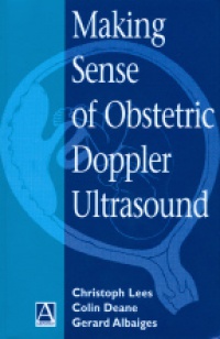 Lees Ch. - Making Sense of Obstetric Doppler Ultrasound: A Hands-On Guide