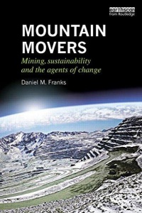 Daniel M. Franks - Mountain Movers: Mining, Sustainability and the Agents of Change
