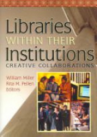 Miller W. - Libraries Withing Their Institutions:  Creative Collaborations