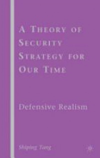 Shiping Tang - A Theory of Security Strategy for Our Time: Defensive Realism