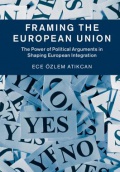 Framing the European Union: The Power of Political Arguments in Shaping European Integration
