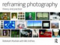 Rebekah Modrak,Bill Anthes - Reframing Photography: Theory and Practice