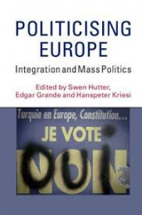 Swen Hutter,Edgar Grande,Hanspeter Kriesi - Politicising Europe: Integration and Mass Politics