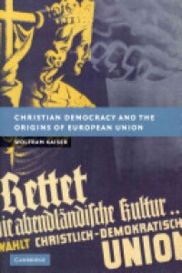 Kaiser - Christian Democracy and the Origins of European Union