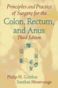 Philip H. Gordon,Santhat Nivatvongs - Principles and Practice of Surgery for the Colon, Rectum, and Anus
