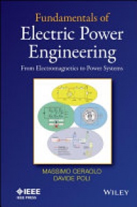 Massimo Ceraolo,Davide Poli - Fundamentals of Electric Power Engineering: From Electromagnetics to Power Systems