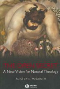 McGrath A.E. - The Open Secret: A New Vision for Natural Theology