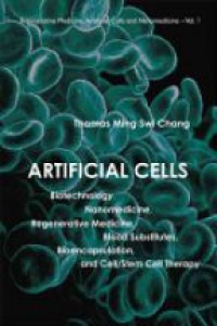 Ming T. - Artificial Cells: Biotechnology, Nanomedicine, Regenerative Medicine, Blood Substitutes, Bioencapsulation, And Cell/stem Cell Therapy