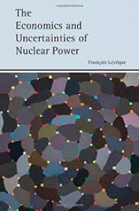 Lévéque - The Economics and Uncertainties of Nuclear Power