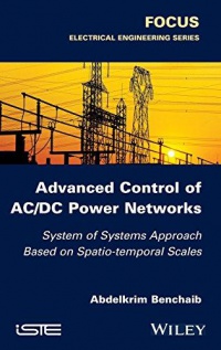 Abdelkrim Benchaib - Advanced Control of AC / DC Power Networks: System of Systems Approach Based on Spatio–temporal Scales