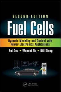Bei Gou,Woonki Na,Bill Diong - Fuel Cells: Dynamic Modeling and Control with Power Electronics Applications, Second Edition