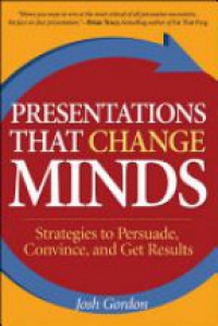Gordon J. - Presentations that Change Minds: Strategies to Persuade, Convince, and Get Results