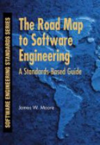 James W. Moore - The Road Map to Software Engineering: A Standards–Based Guide