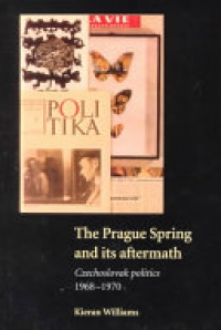 Williams - The Prague Spring and its Aftermath: Czechoslovak Politics, 1968–1970