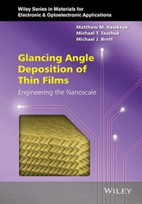 Matthew M. Hawkeye, Michael T. Taschuk, Michael J. Brett - Glancing Angle Deposition of Thin Films: Engineering the Nanoscale
