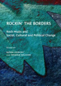 Björn Horgby and Fredrik Nilsson - Rockin’ the Borders: Rock Music and Social, Cultural and Political Change