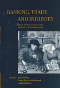 Alice Teichova , Ginette Kurgan-van Hentenryk , Dieter Ziegler - Banking, Trade and Industry: Europe, America and Asia from the Thirteenth to the Twentieth Century