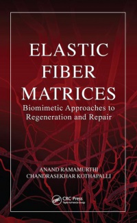 Anand Ramamurthi, Chandrasekhar Kothapalli - Elastic Fiber Matrices: Biomimetic Approaches to Regeneration and Repair
